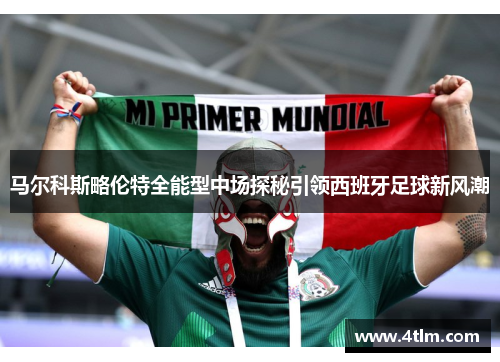 马尔科斯略伦特全能型中场探秘引领西班牙足球新风潮