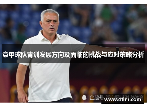 意甲球队青训发展方向及面临的挑战与应对策略分析