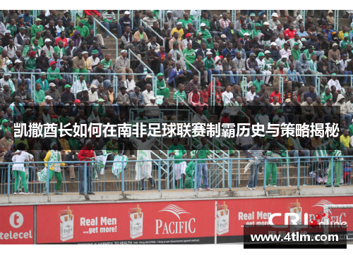 凯撒酋长如何在南非足球联赛制霸历史与策略揭秘