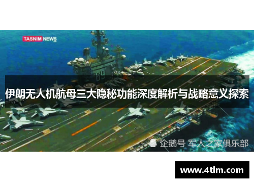 伊朗无人机航母三大隐秘功能深度解析与战略意义探索