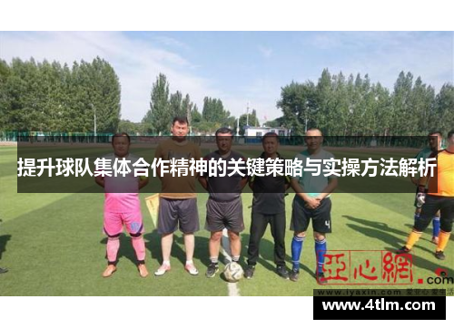 提升球队集体合作精神的关键策略与实操方法解析