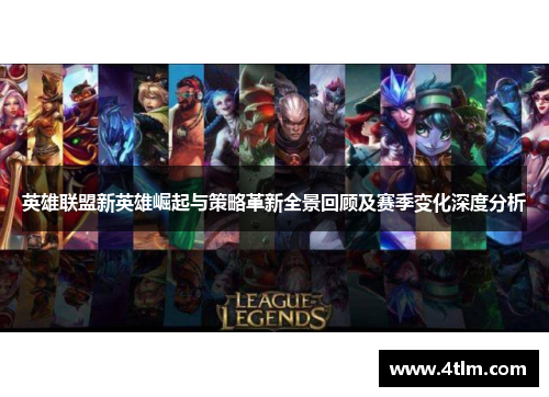 英雄联盟新英雄崛起与策略革新全景回顾及赛季变化深度分析