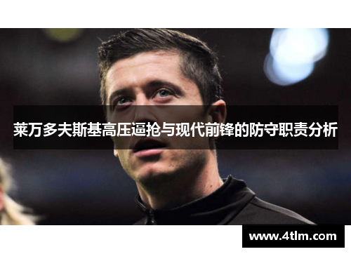 莱万多夫斯基高压逼抢与现代前锋的防守职责分析