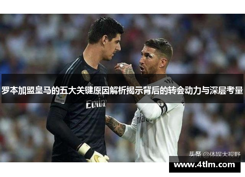 罗本加盟皇马的五大关键原因解析揭示背后的转会动力与深层考量