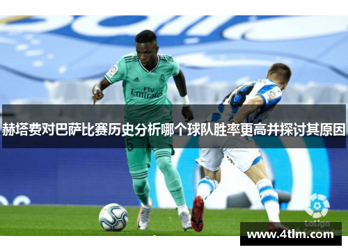赫塔费对巴萨比赛历史分析哪个球队胜率更高并探讨其原因